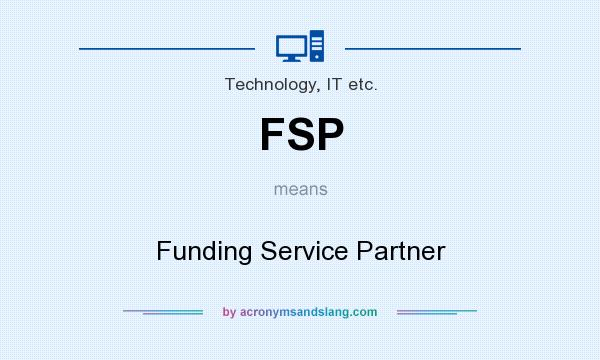 What does FSP mean? It stands for Funding Service Partner