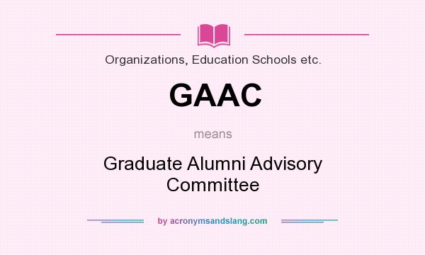 What does GAAC mean? It stands for Graduate Alumni Advisory Committee