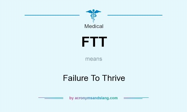 What does FTT mean? It stands for Failure To Thrive