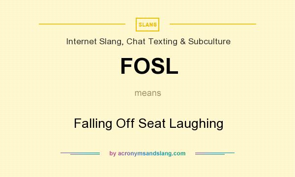 What does FOSL mean? It stands for Falling Off Seat Laughing