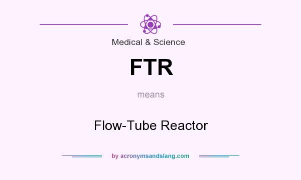 What does FTR mean? It stands for Flow-Tube Reactor