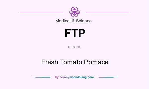 What does FTP mean? It stands for Fresh Tomato Pomace