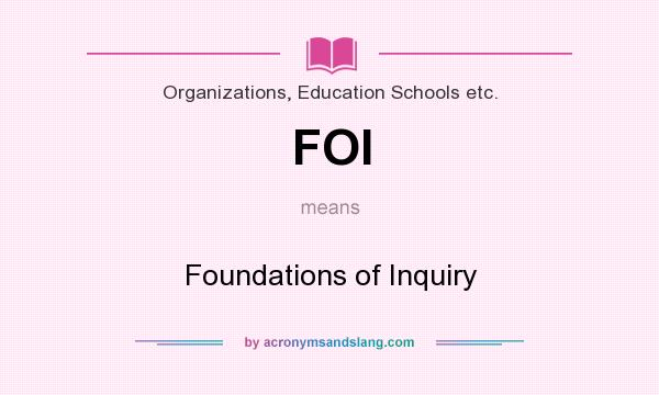 What does FOI mean? It stands for Foundations of Inquiry
