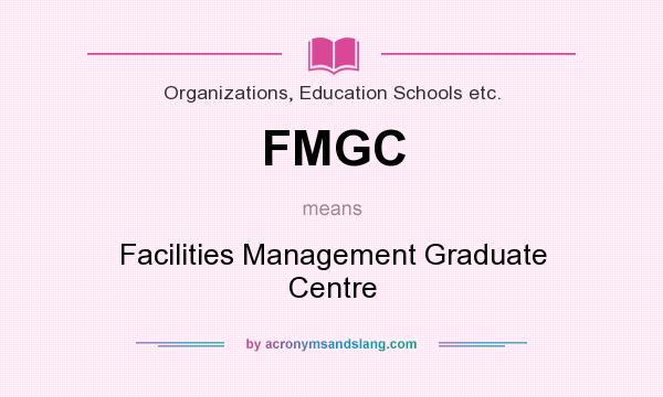 What does FMGC mean? It stands for Facilities Management Graduate Centre
