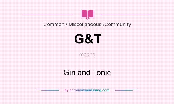 What does G&T mean? It stands for Gin and Tonic