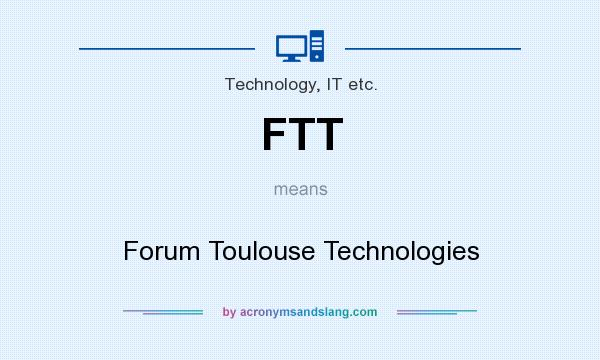 What does FTT mean? It stands for Forum Toulouse Technologies