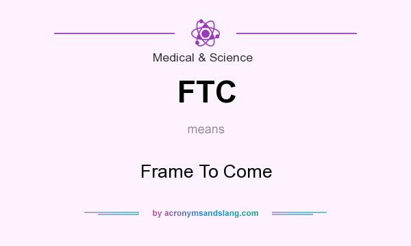 What does FTC mean? It stands for Frame To Come