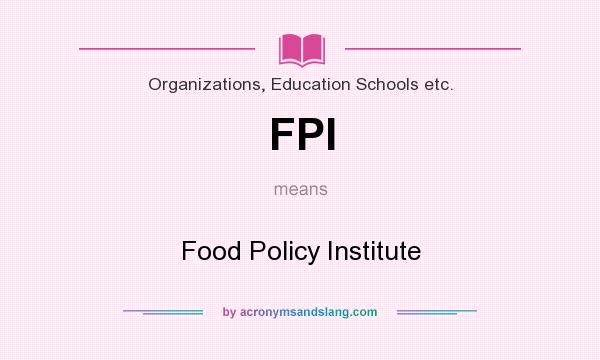 What does FPI mean? It stands for Food Policy Institute