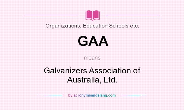What does GAA mean? It stands for Galvanizers Association of Australia, Ltd.