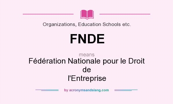 What does FNDE mean? It stands for Fédération Nationale pour le Droit de l`Entreprise