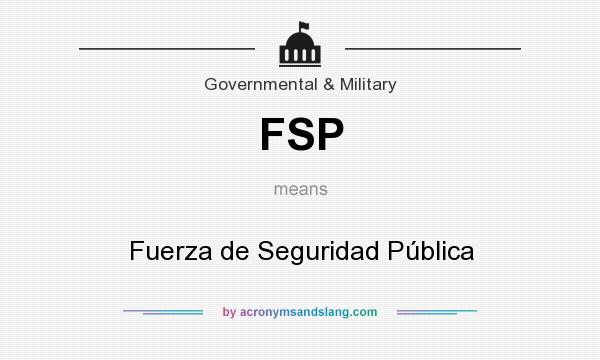 What does FSP mean? It stands for Fuerza de Seguridad Pública