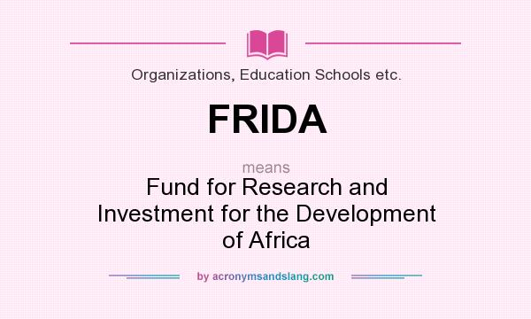 What does FRIDA mean? It stands for Fund for Research and Investment for the Development of Africa