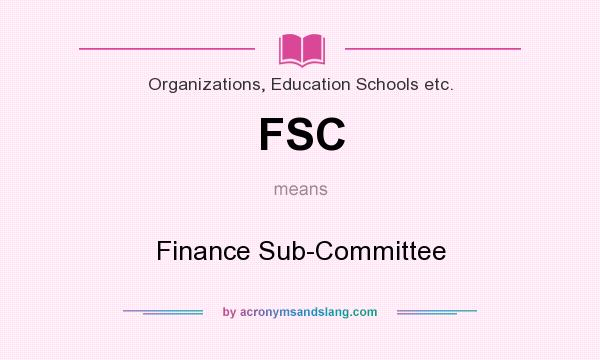 What does FSC mean? It stands for Finance Sub-Committee