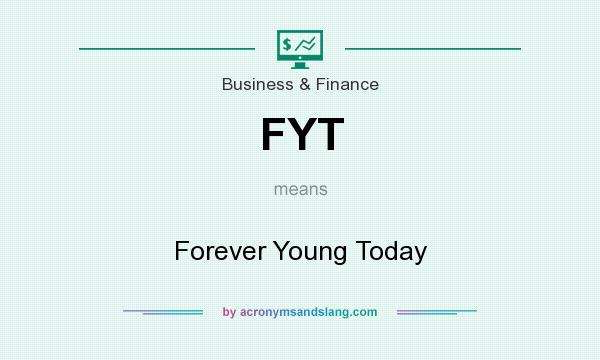 What does FYT mean? It stands for Forever Young Today
