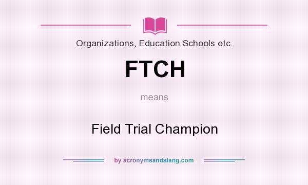 What does FTCH mean? It stands for Field Trial Champion
