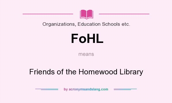 What does FoHL mean? It stands for Friends of the Homewood Library