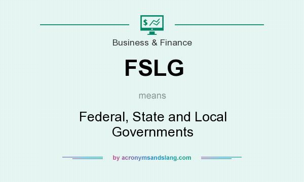 What does FSLG mean? It stands for Federal, State and Local Governments