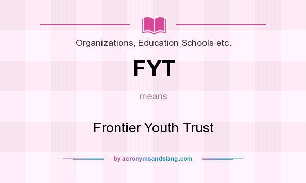What does FYT mean? It stands for Frontier Youth Trust