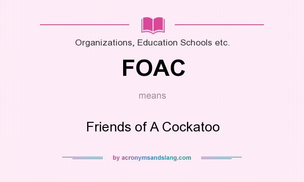 What does FOAC mean? It stands for Friends of A Cockatoo