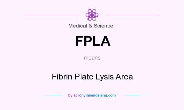 What does FPLA mean? It stands for Fibrin Plate Lysis Area