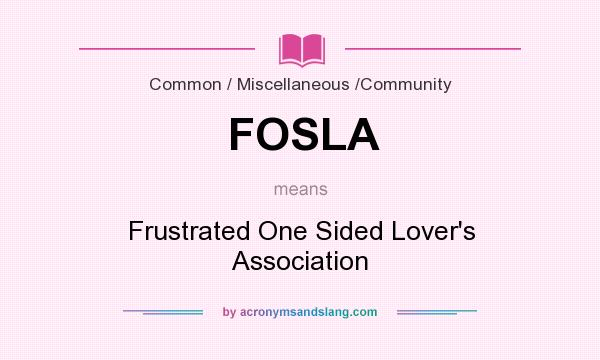 What does FOSLA mean? It stands for Frustrated One Sided Lover`s Association
