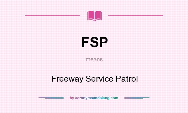 What does FSP mean? It stands for Freeway Service Patrol