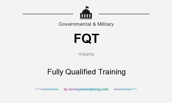 What does FQT mean? It stands for Fully Qualified Training