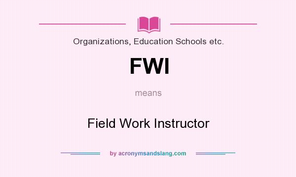 What does FWI mean? It stands for Field Work Instructor