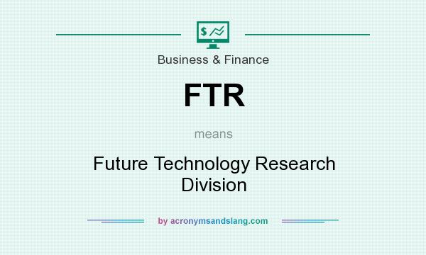 What does FTR mean? It stands for Future Technology Research Division