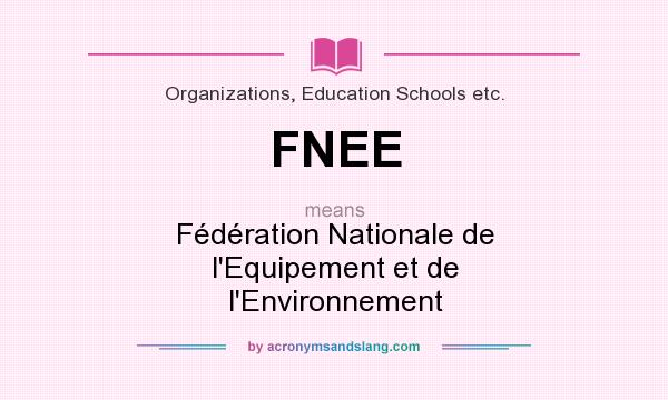 What does FNEE mean? It stands for Fédération Nationale de l`Equipement et de l`Environnement
