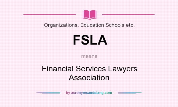 What does FSLA mean? It stands for Financial Services Lawyers Association