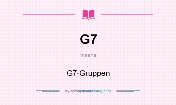 What does G7 mean? It stands for G7-Gruppen