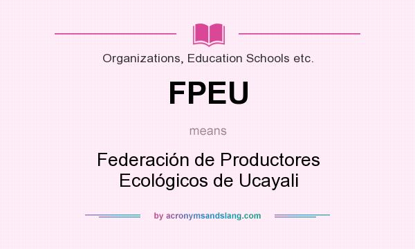 What does FPEU mean? It stands for Federación de Productores Ecológicos de Ucayali