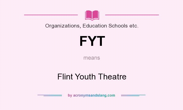 What does FYT mean? It stands for Flint Youth Theatre