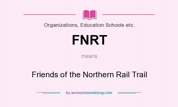 What does FNRT mean? It stands for Friends of the Northern Rail Trail