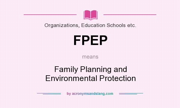 What does FPEP mean? It stands for Family Planning and Environmental Protection