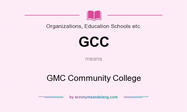 What does GCC mean? It stands for GMC Community College