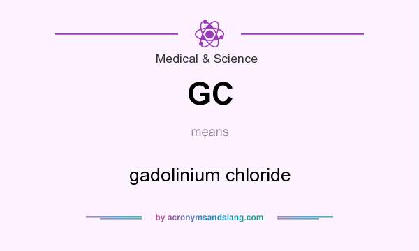 What does GC mean? It stands for gadolinium chloride