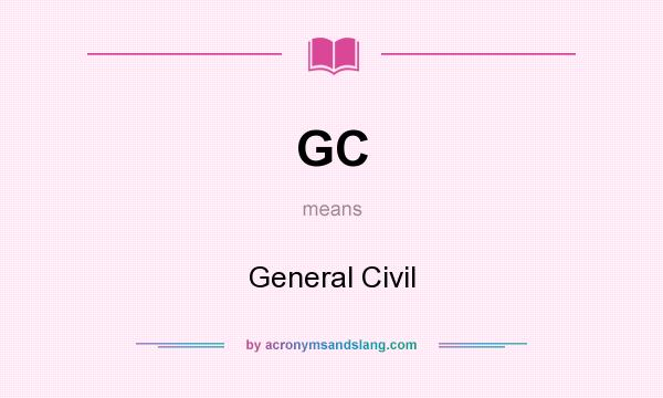 What does GC mean? It stands for General Civil