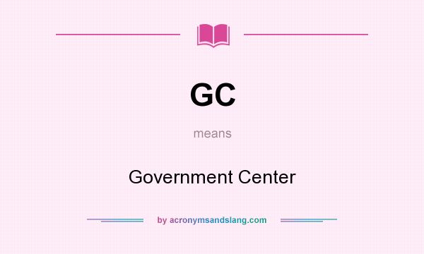 What does GC mean? It stands for Government Center