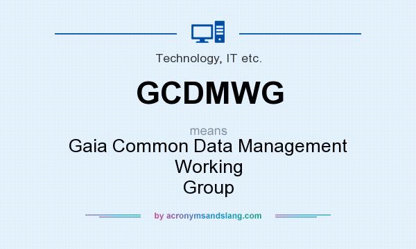 What does GCDMWG mean? It stands for Gaia Common Data Management Working Group