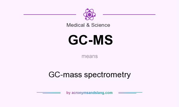 What does GC-MS mean? It stands for GC-mass spectrometry
