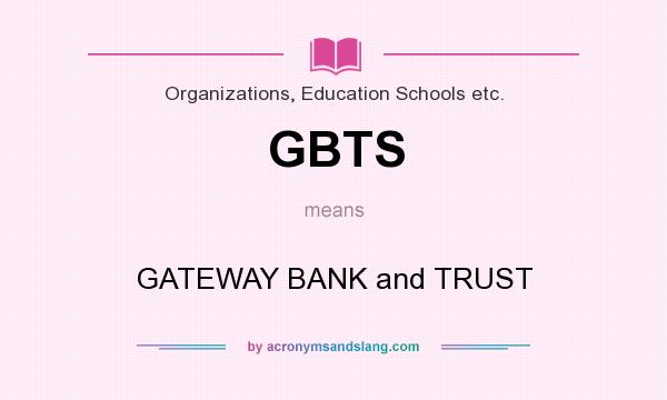 What does GBTS mean? It stands for GATEWAY BANK and TRUST