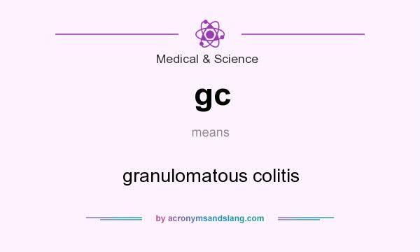 What does gc mean? It stands for granulomatous colitis