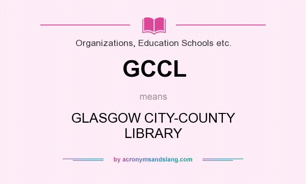 What does GCCL mean? It stands for GLASGOW CITY-COUNTY LIBRARY