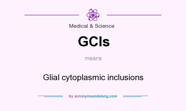 What does GCIs mean? It stands for Glial cytoplasmic inclusions