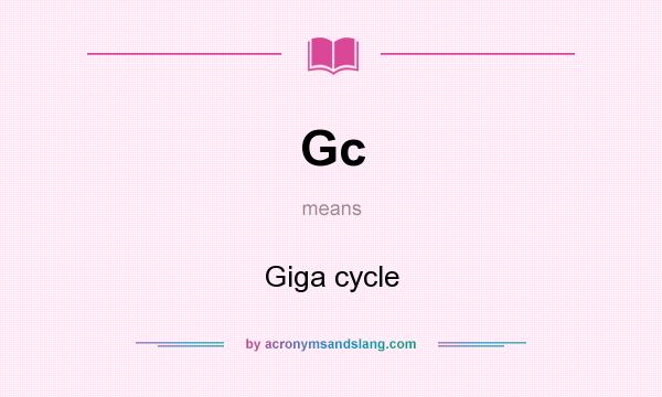 What does Gc mean? It stands for Giga cycle