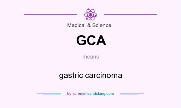 What does GCA mean? It stands for gastric carcinoma