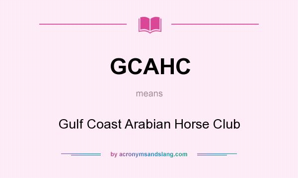 What does GCAHC mean? It stands for Gulf Coast Arabian Horse Club
