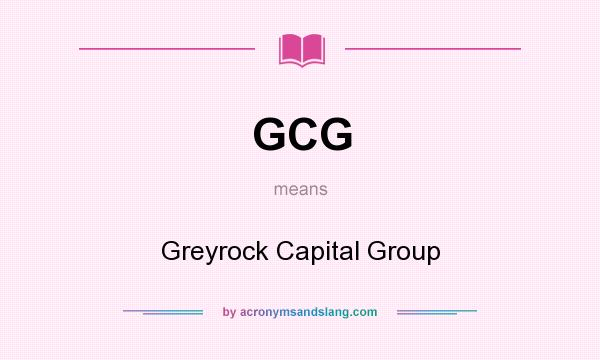What does GCG mean? It stands for Greyrock Capital Group
